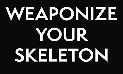 Weaponize Your Skeleton